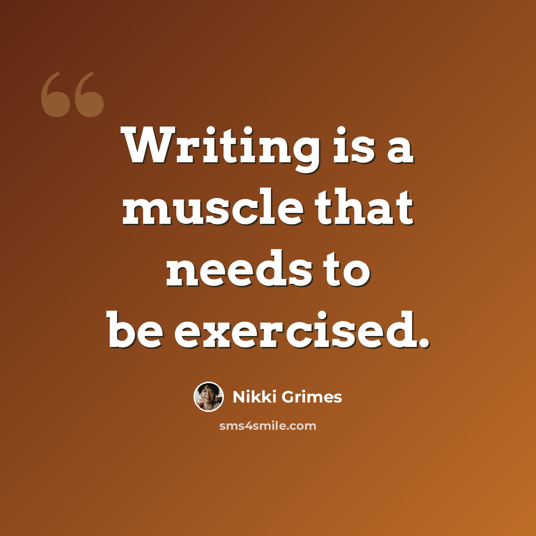 “Writing is a muscle that needs to be exercised.” quote by Nikki Grimes