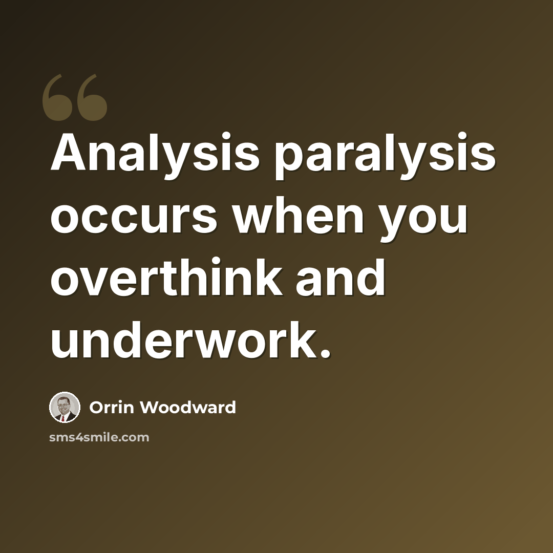 “Analysis paralysis occurs when you overthink and underwork.” quote by Orrin Woodward