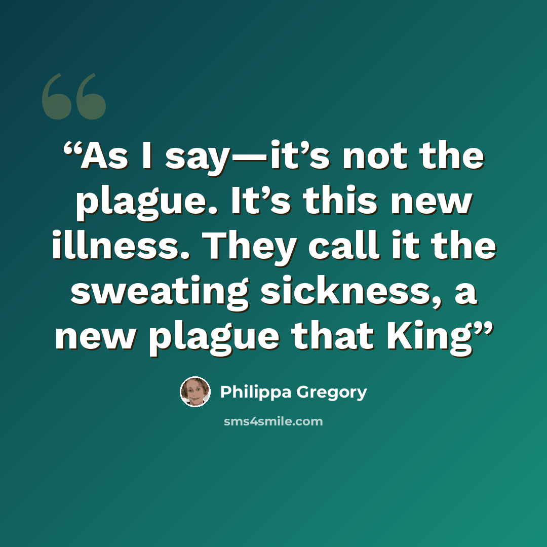 “As I say—it’s not the plague. It’s this new illness. They call it the sweating sickness, a new plague that King” quote by Philippa Gregory