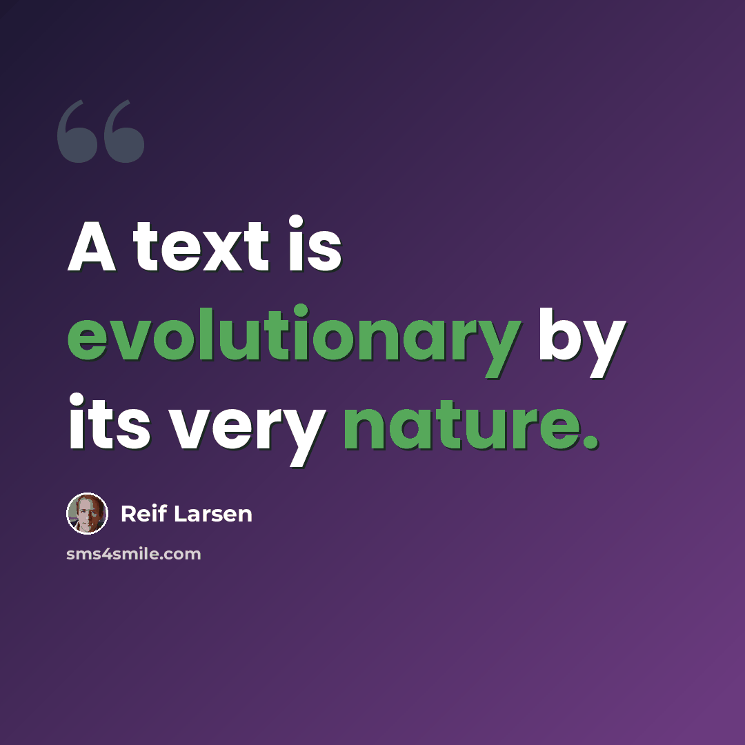 “A text is evolutionary by its very nature.” quote by Reif Larsen