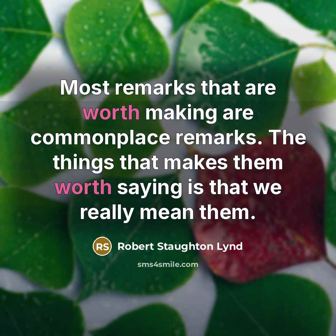 “Most remarks that are worth making are commonplace remarks. The things that makes them worth saying is that we really mean them.” quote by Robert Staughton Lynd