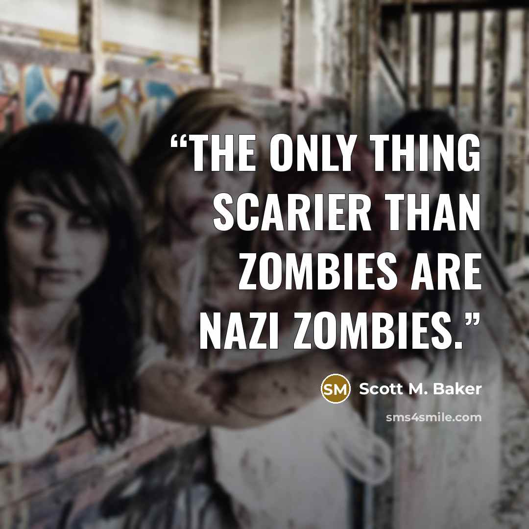“The only thing scarier than zombies are Nazi zombies.” quote by Scott M. Baker
