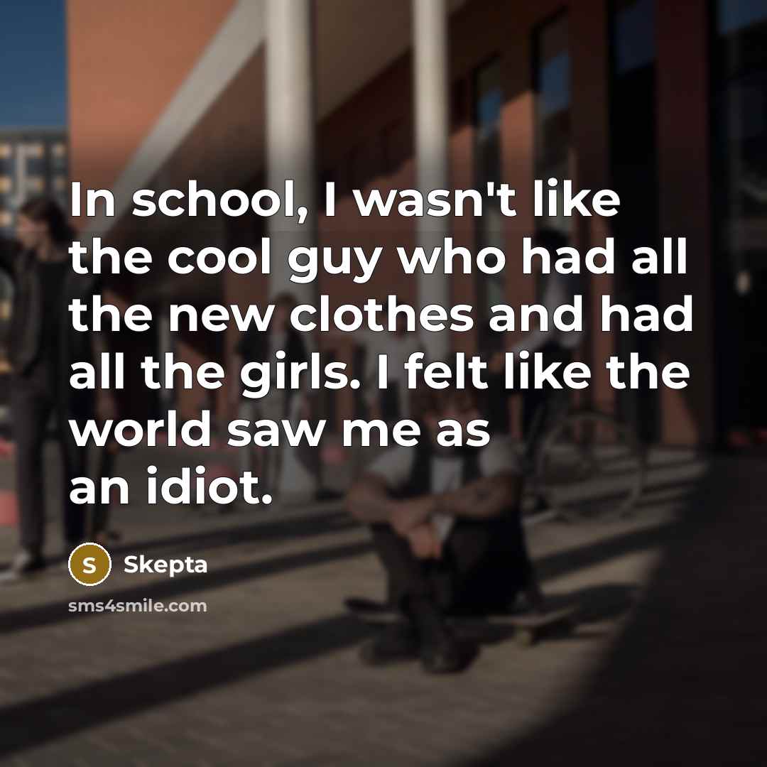 “In school, I wasn't like the cool guy who had all the new clothes and had all the girls. I felt like the world saw me as an idiot.” quote by Skepta