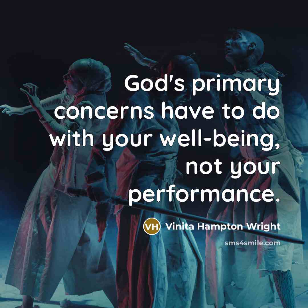 “God's primary concerns have to do with your well-being, not your performance.” quote by Vinita Hampton Wright