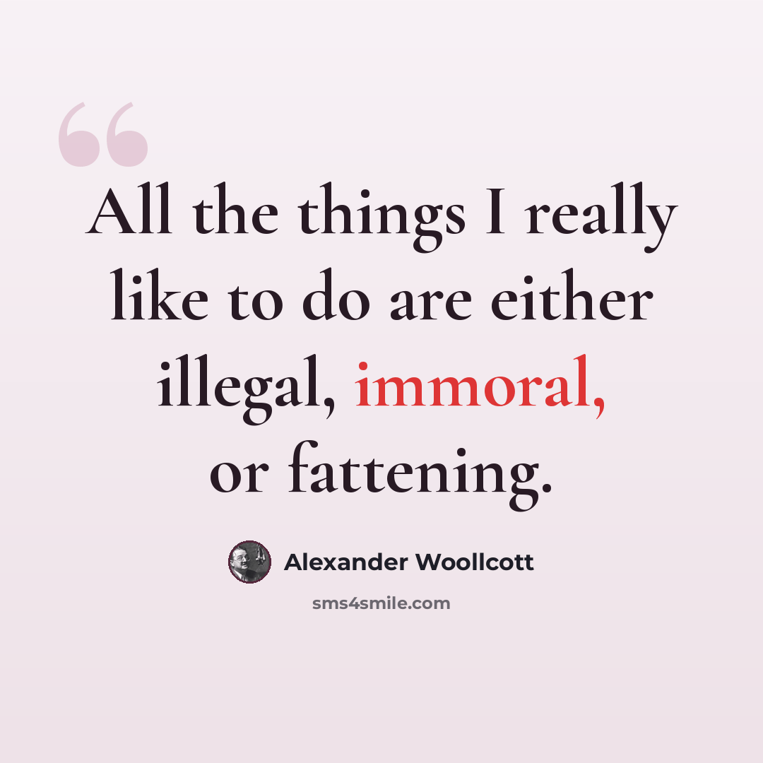 “All the things I really like to do are either illegal, immoral, or fattening.” quote by Alexander Woollcott