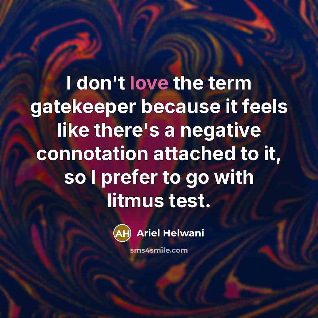 “I don't love the term gatekeeper because it feels like there's a negative connotation attached to it, so I prefer to go with litmus test.” quote by Ariel Helwani