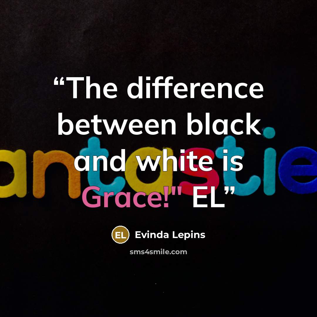 “The difference between black and white is Grace!" EL” quote by Evinda Lepins