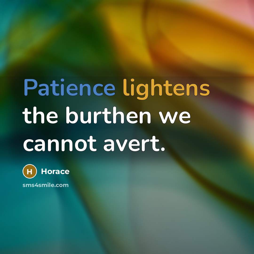 “Patience lightens the burthen we cannot avert.” quote by Horace