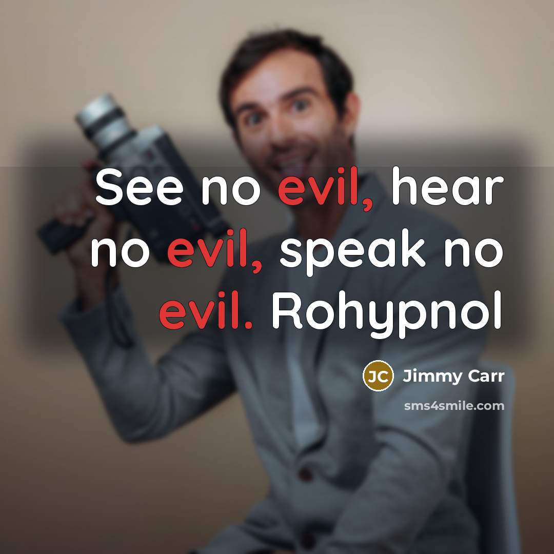 “See no evil, hear no evil, speak no evil. Rohypnol” quote by Jimmy Carr