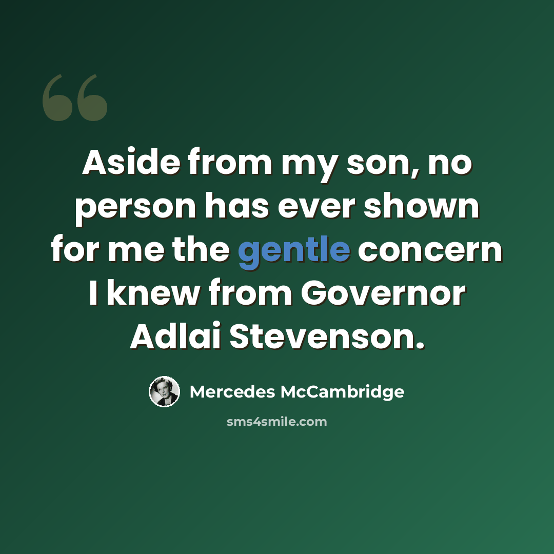 “Aside from my son, no person has ever shown for me the gentle concern I knew from Governor Adlai Stevenson.” quote by Mercedes McCambridge