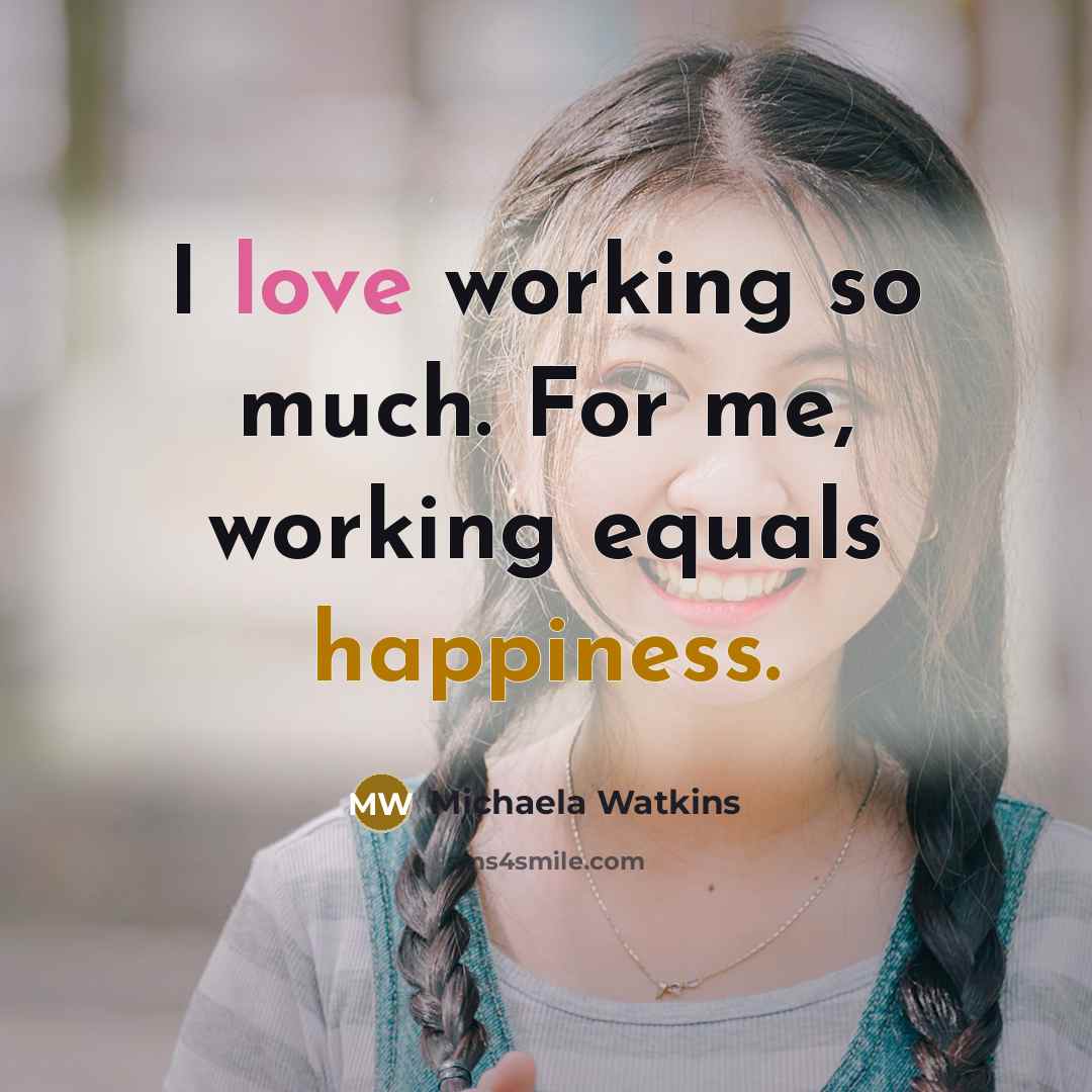 “I love working so much. For me, working equals happiness.” quote by Michaela Watkins
