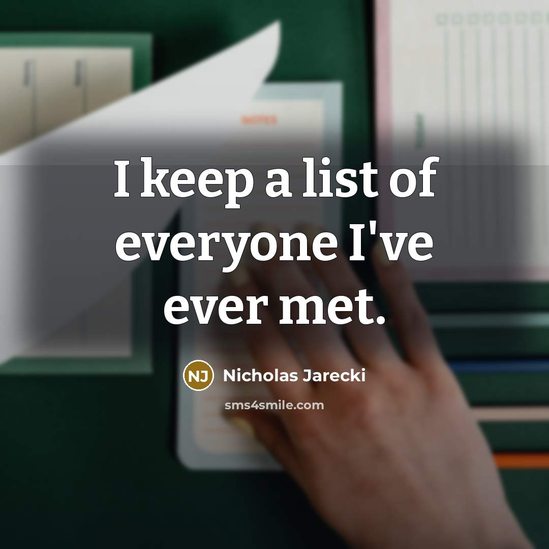 “I keep a list of everyone I've ever met.” quote by Nicholas Jarecki