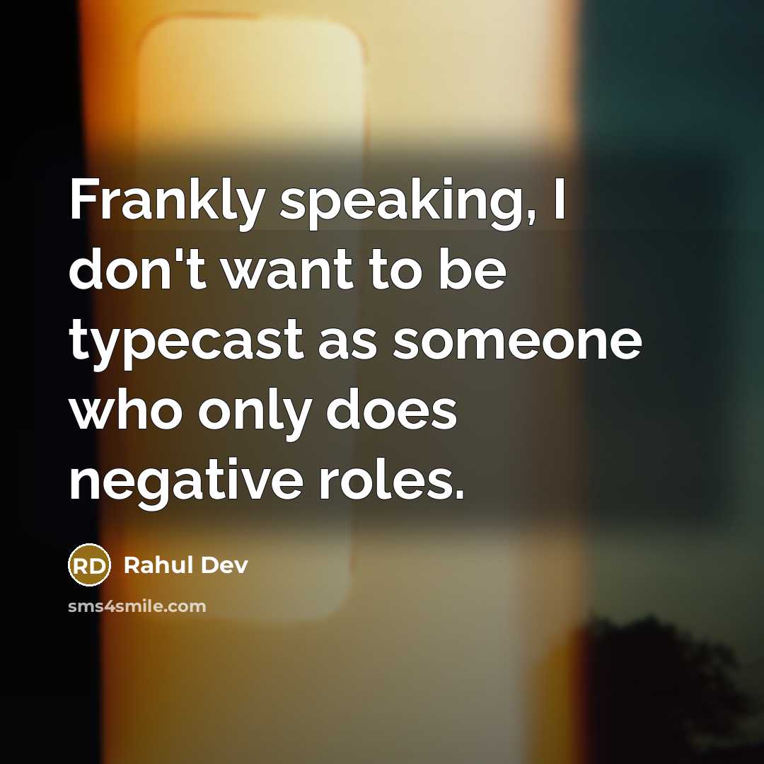 “Frankly speaking, I don't want to be typecast as someone who only does negative roles.” quote by Rahul Dev