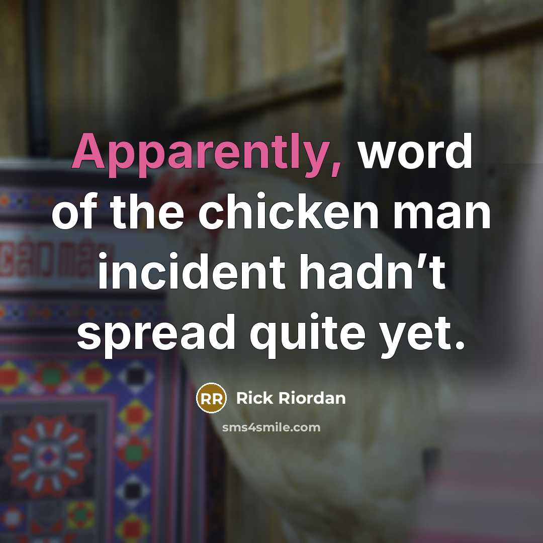“Apparently, word of the chicken man incident hadn’t spread quite yet.” quote by Rick Riordan