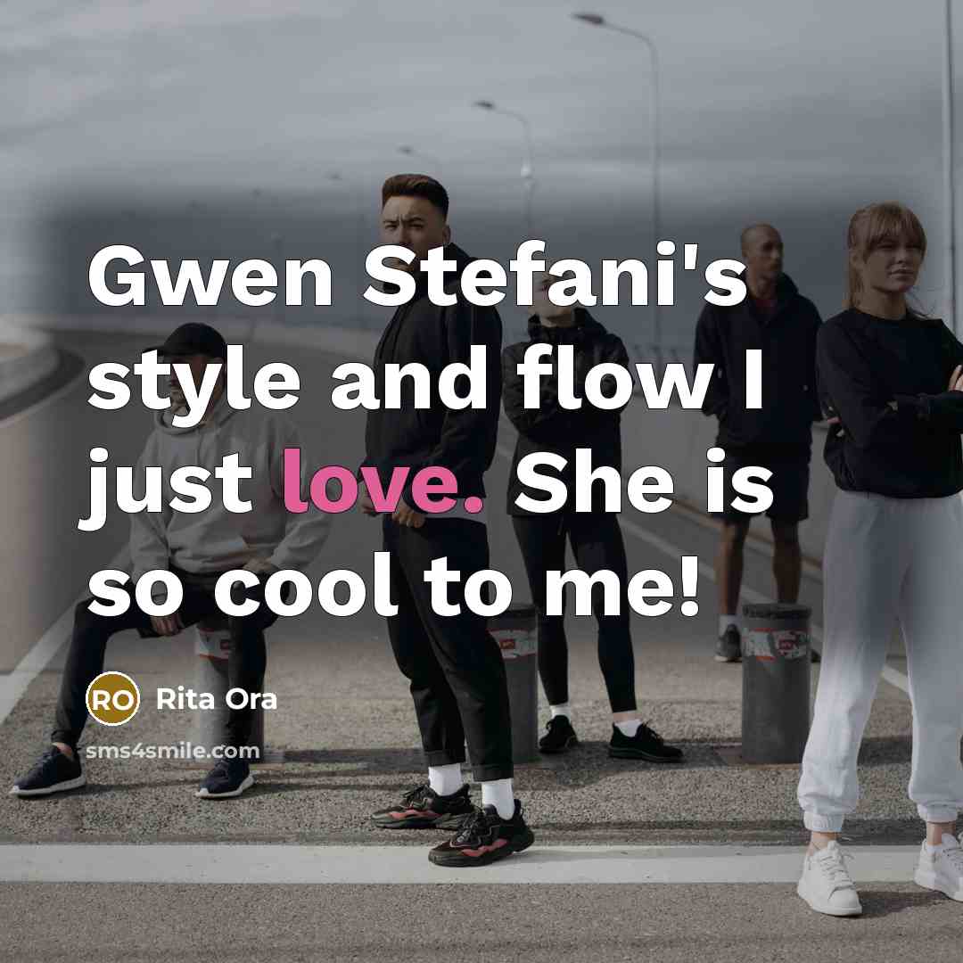 “Gwen Stefani's style and flow I just love. She is so cool to me!” quote by Rita Ora