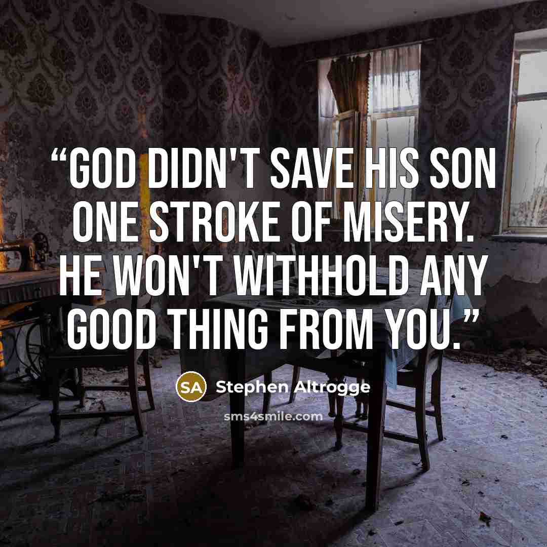 “God didn't save his son one stroke of misery. He won't withhold any good thing from you.” quote by Stephen Altrogge