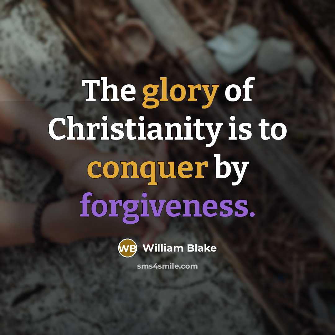 “The glory of Christianity is to conquer by forgiveness.” quote by William Blake