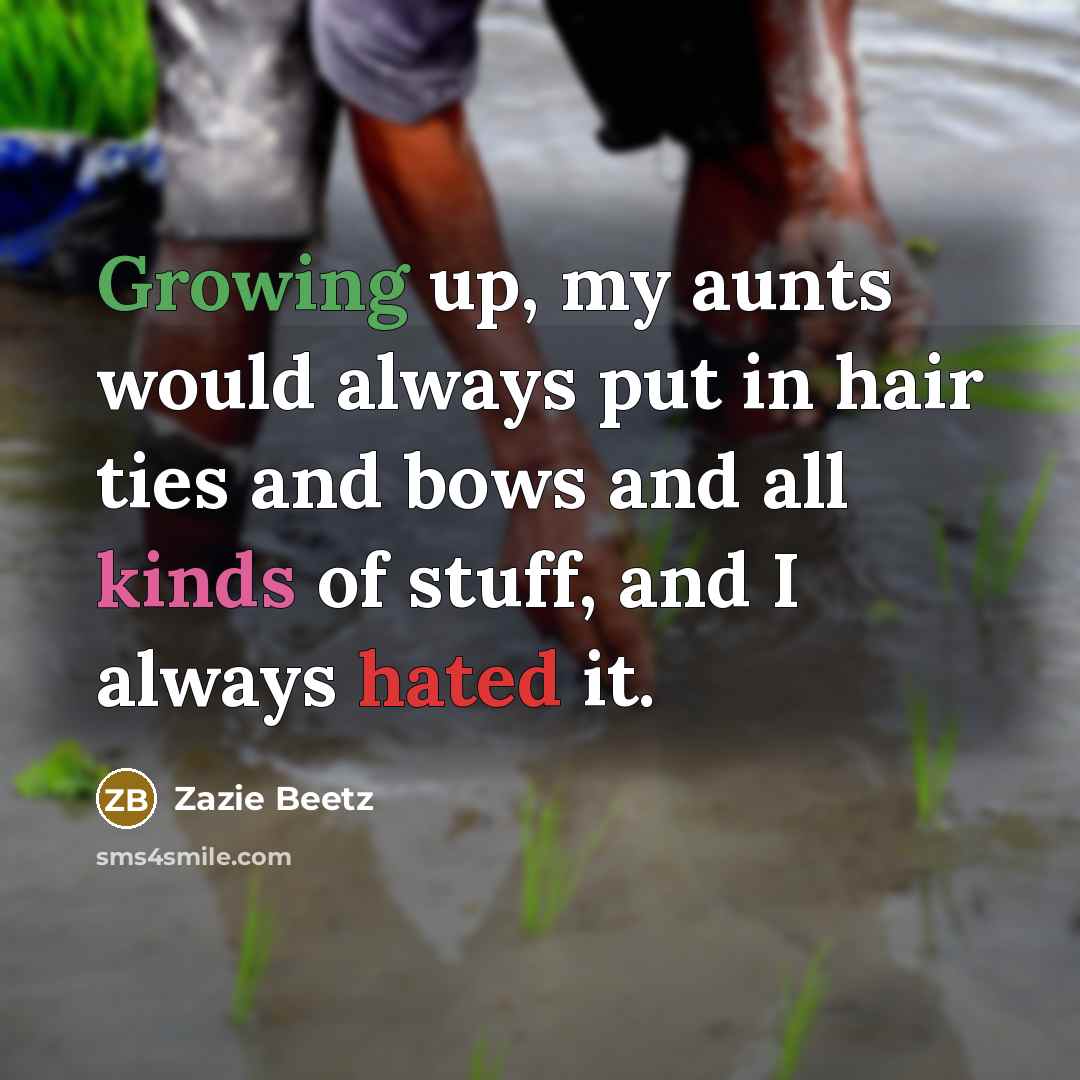 “Growing up, my aunts would always put in hair ties and bows and all kinds of stuff, and I always hated it.” quote by Zazie Beetz