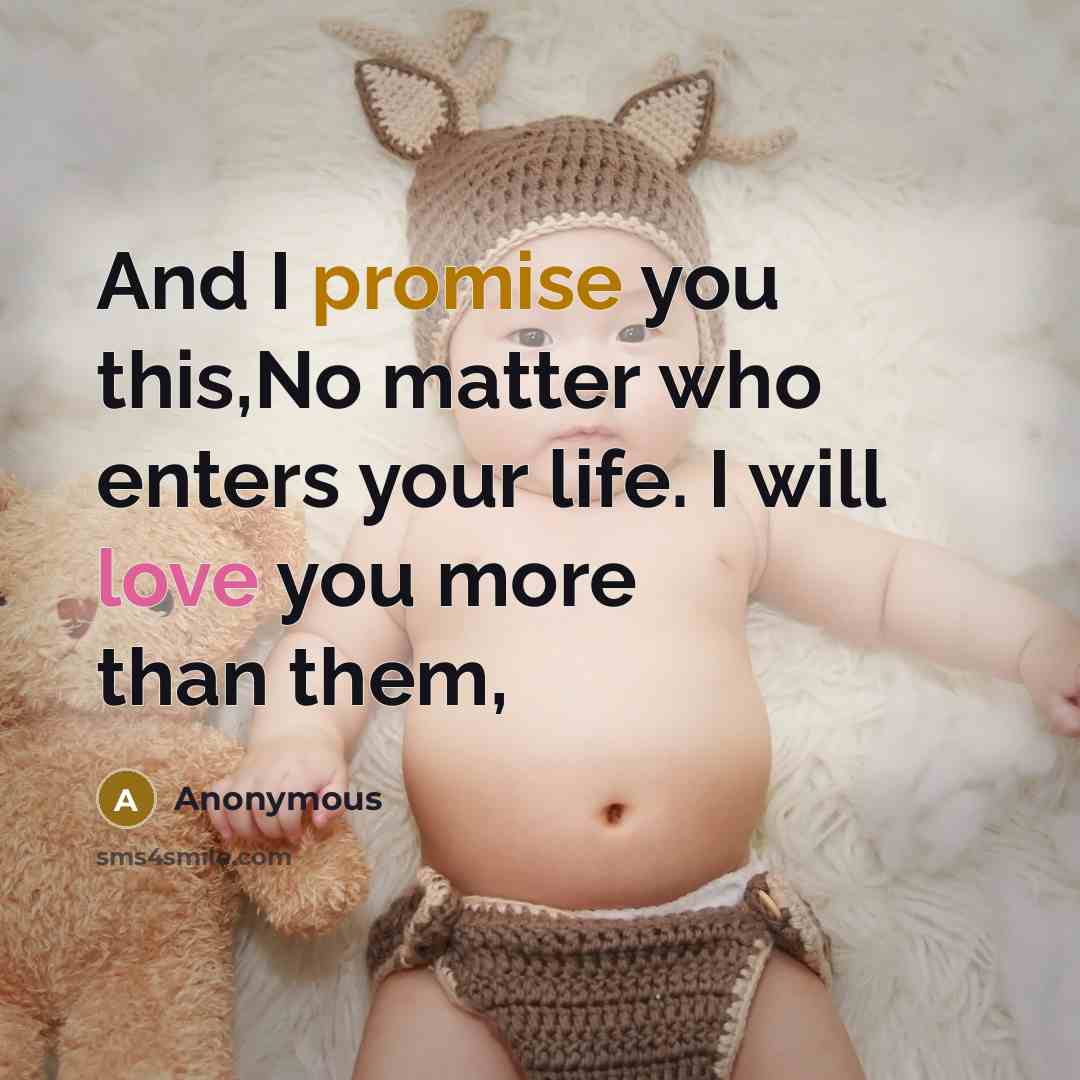 “And I promise you this,No matter who enters your life. I will love you more than them,” quote by Anonymous