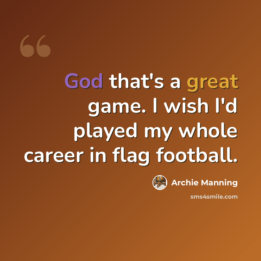 “God that's a great game. I wish I'd played my whole career in flag football.” quote by Archie Manning
