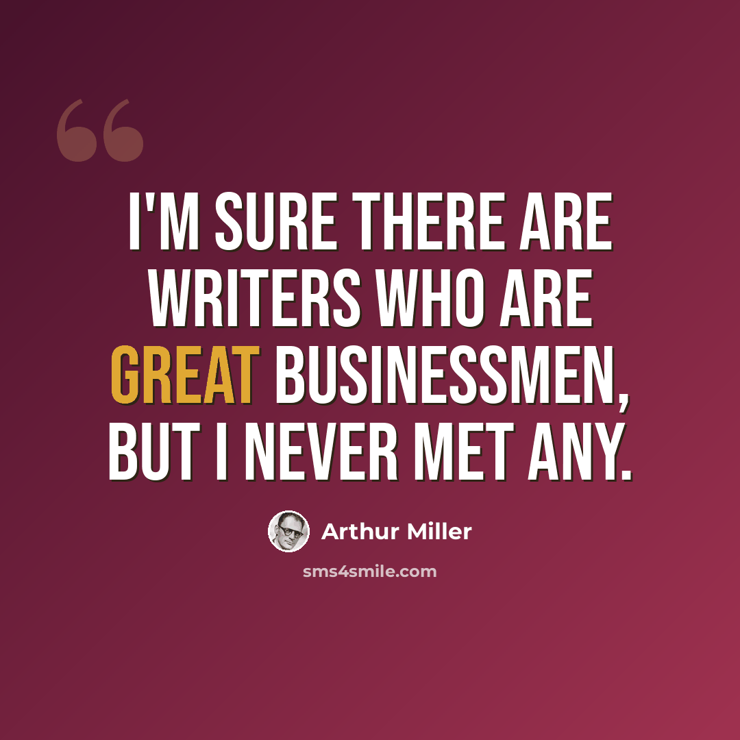 “I'm sure there are writers who are great businessmen, but I never met any.” quote by Arthur Miller