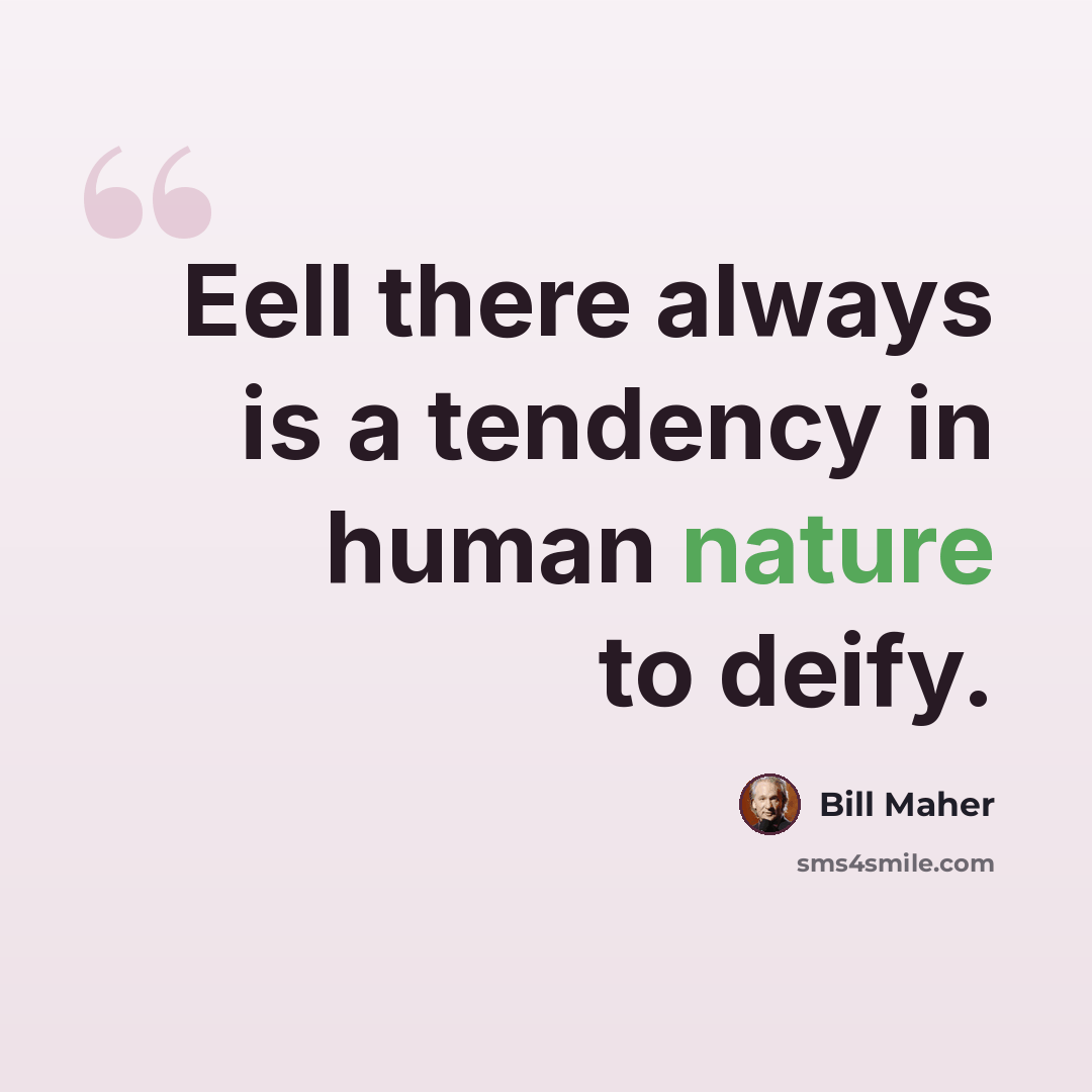 “Eell there always is a tendency in human nature to deify.” quote by Bill Maher