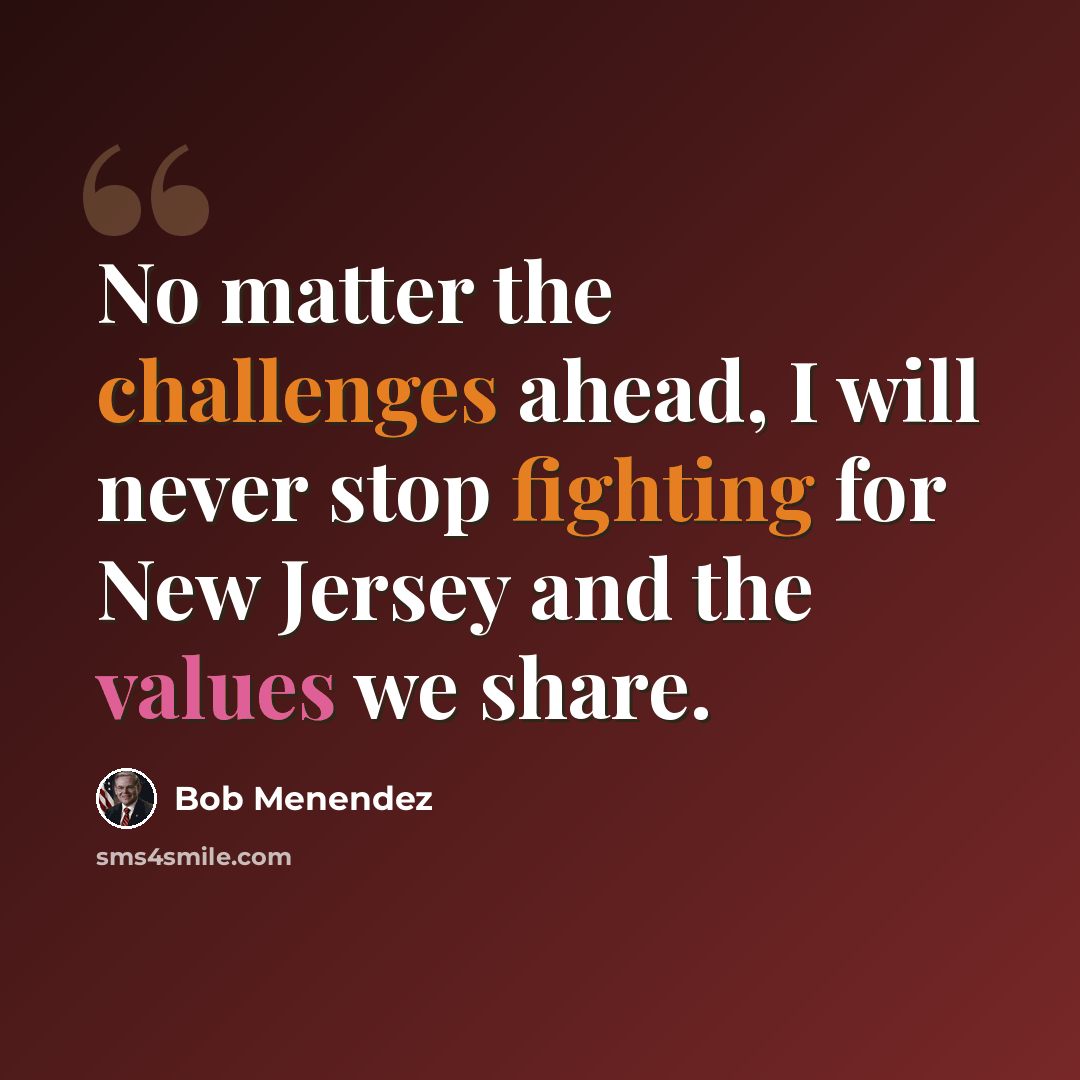 “No matter the challenges ahead, I will never stop fighting for New Jersey and the values we share.” quote by Bob Menendez