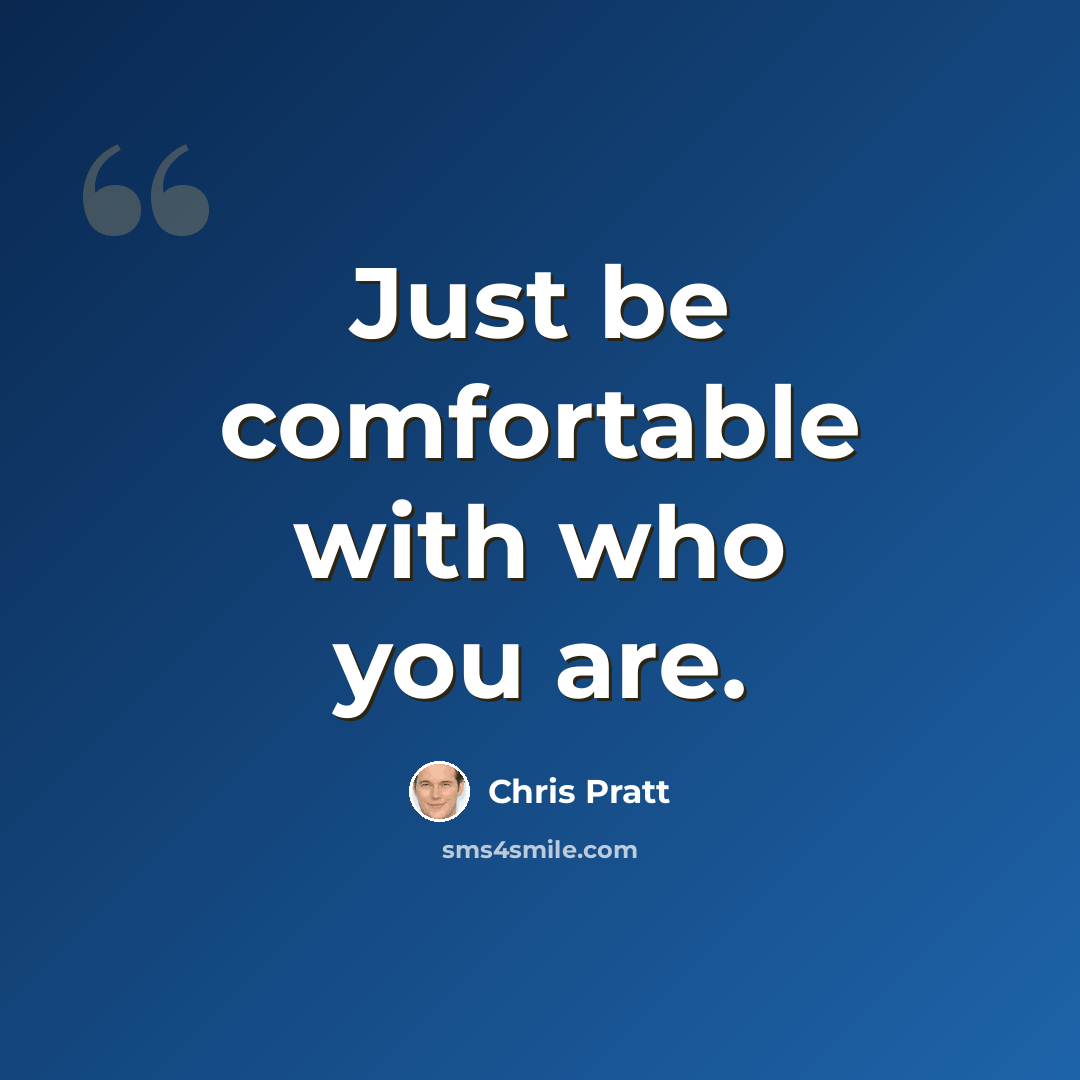 “Just be comfortable with who you are.” quote by Chris Pratt