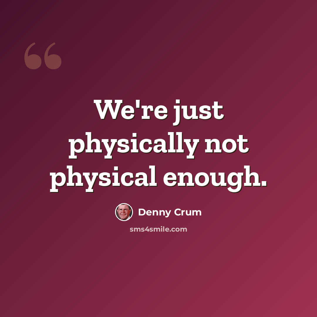 “We're just physically not physical enough.” quote by Denny Crum