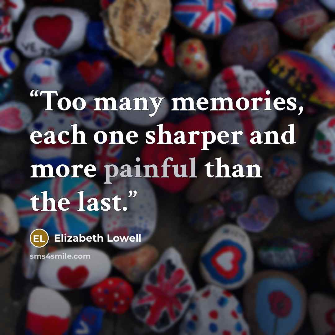 “Too many memories, each one sharper and more painful than the last.” quote by Elizabeth Lowell