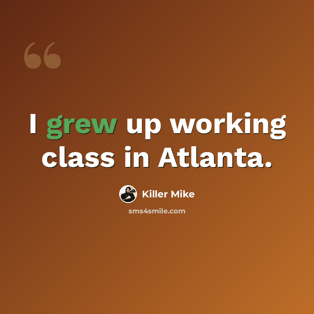 “I grew up working class in Atlanta.” quote by Killer Mike