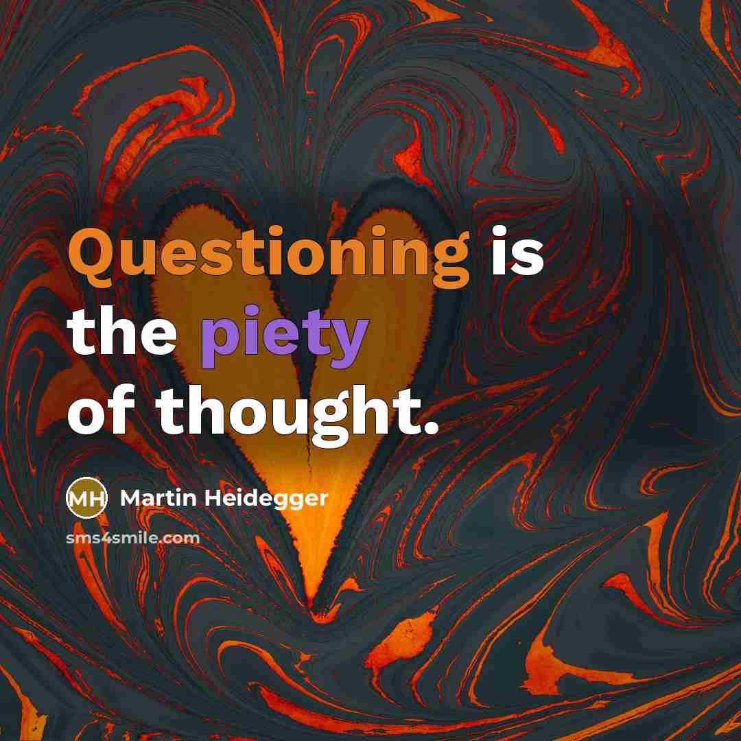 “Questioning is the piety of thought.” quote by Martin Heidegger