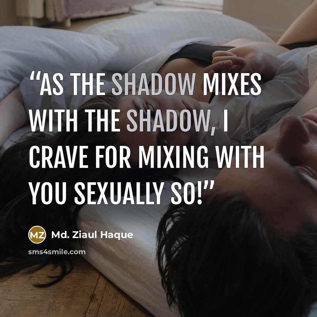 “As the shadow mixes with the shadow, I crave for mixing with you sexually so!” quote by Md. Ziaul Haque