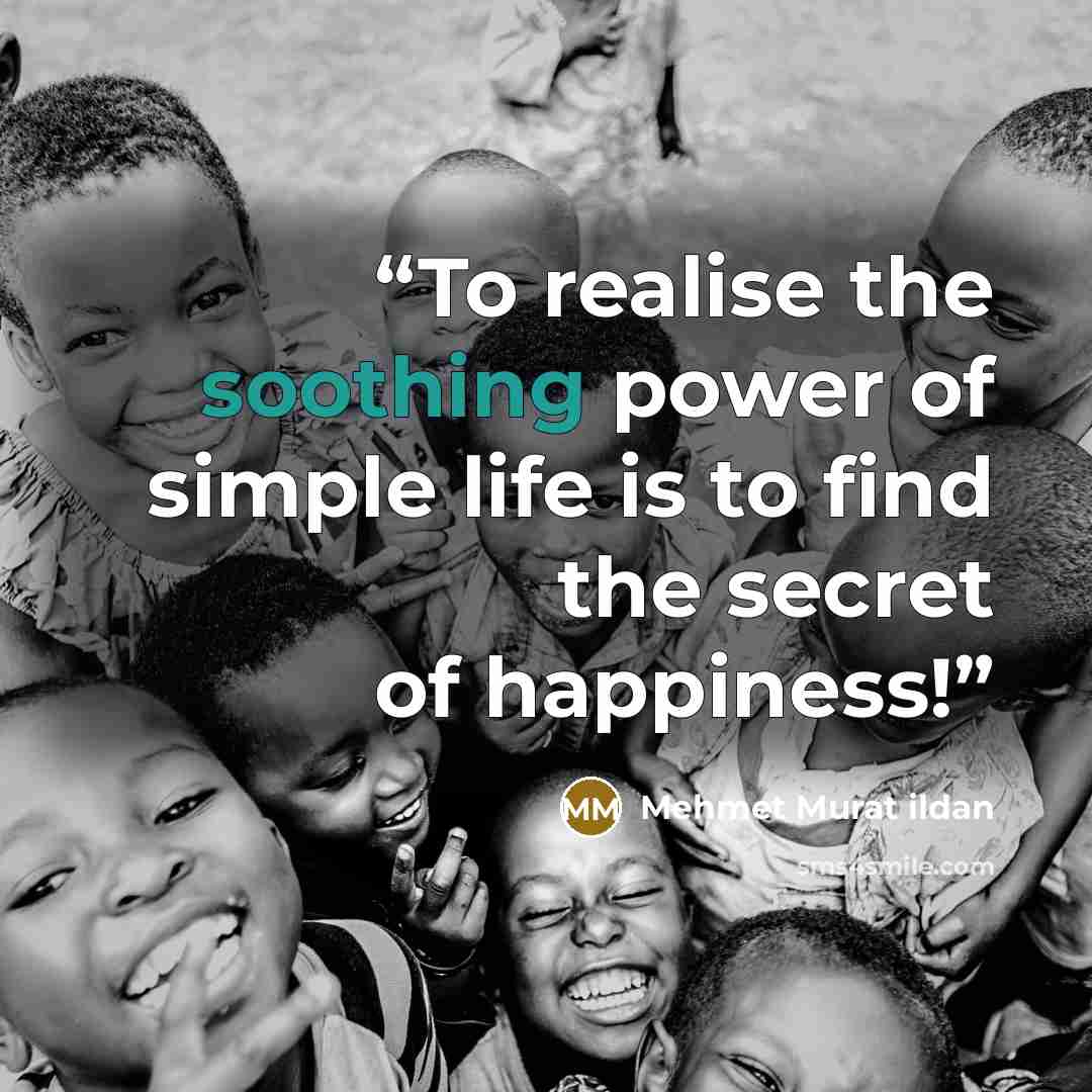 “To realise the soothing power of simple life is to find the secret of happiness!” quote by Mehmet Murat ildan