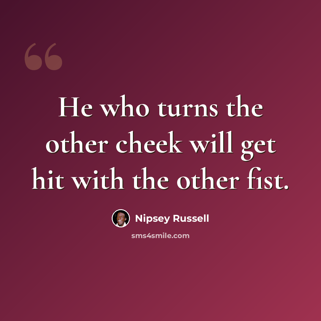 “He who turns the other cheek will get hit with the other fist.” quote by Nipsey Russell
