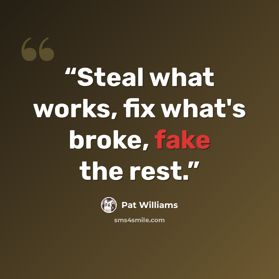 “Steal what works, fix what's broke, fake the rest.” quote by Pat Williams