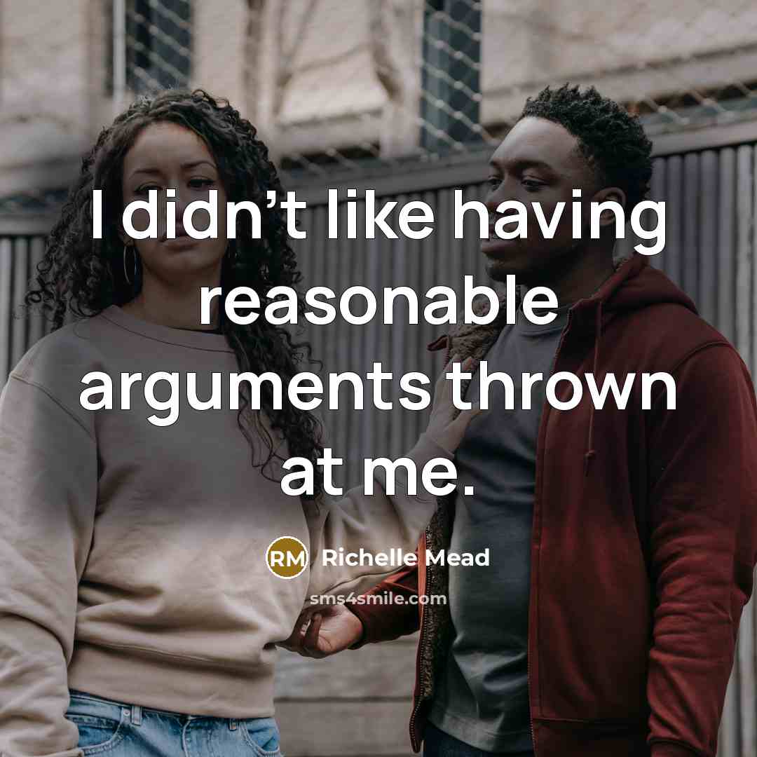“I didn't like having reasonable arguments thrown at me.” quote by Richelle Mead