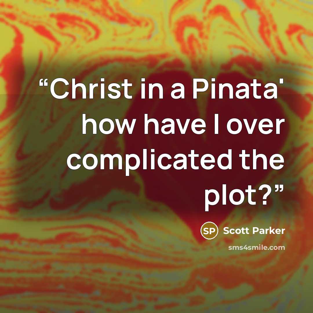 “Christ in a Pinata' how have I over complicated the plot?” quote by Scott Parker