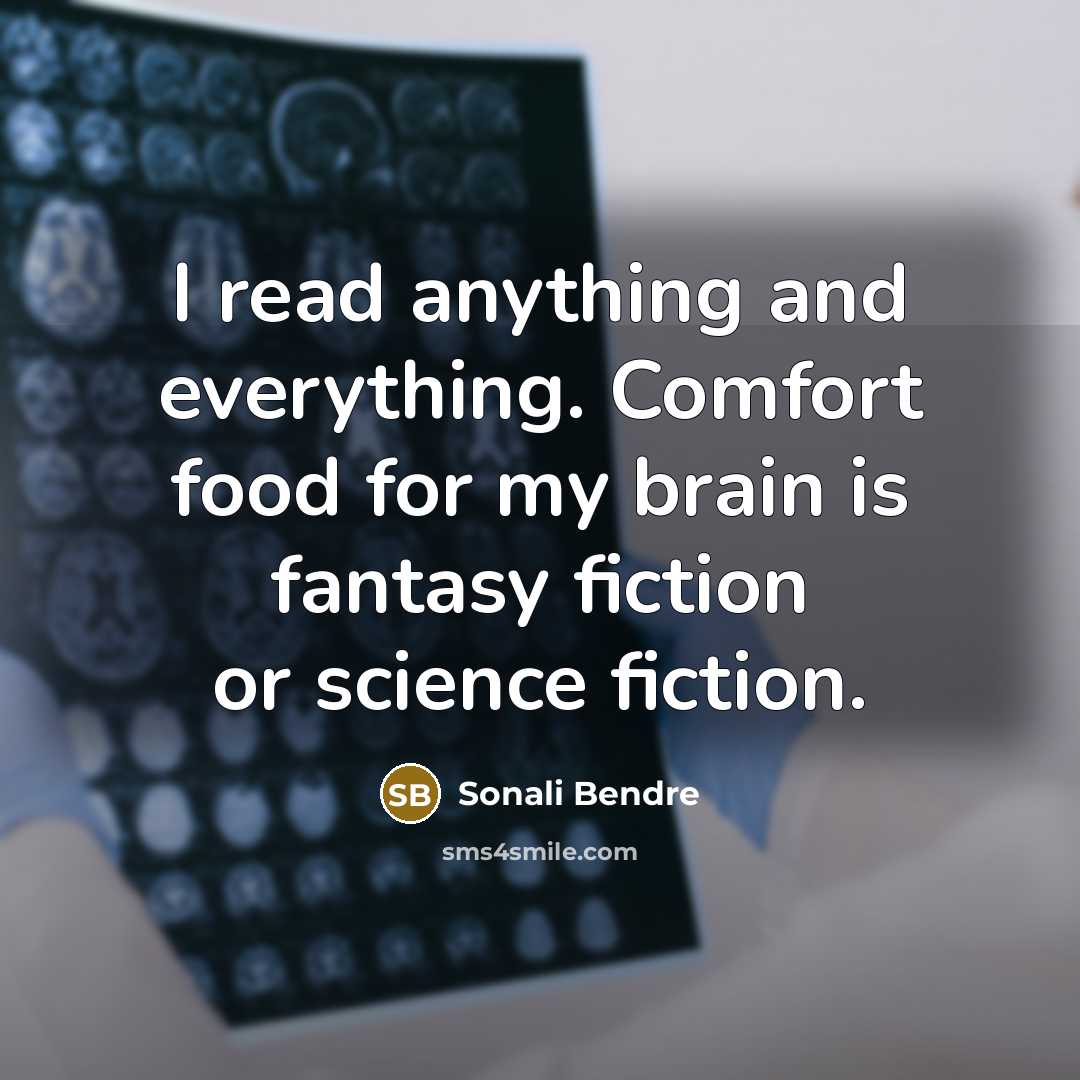 “I read anything and everything. Comfort food for my brain is fantasy fiction or science fiction.” quote by Sonali Bendre