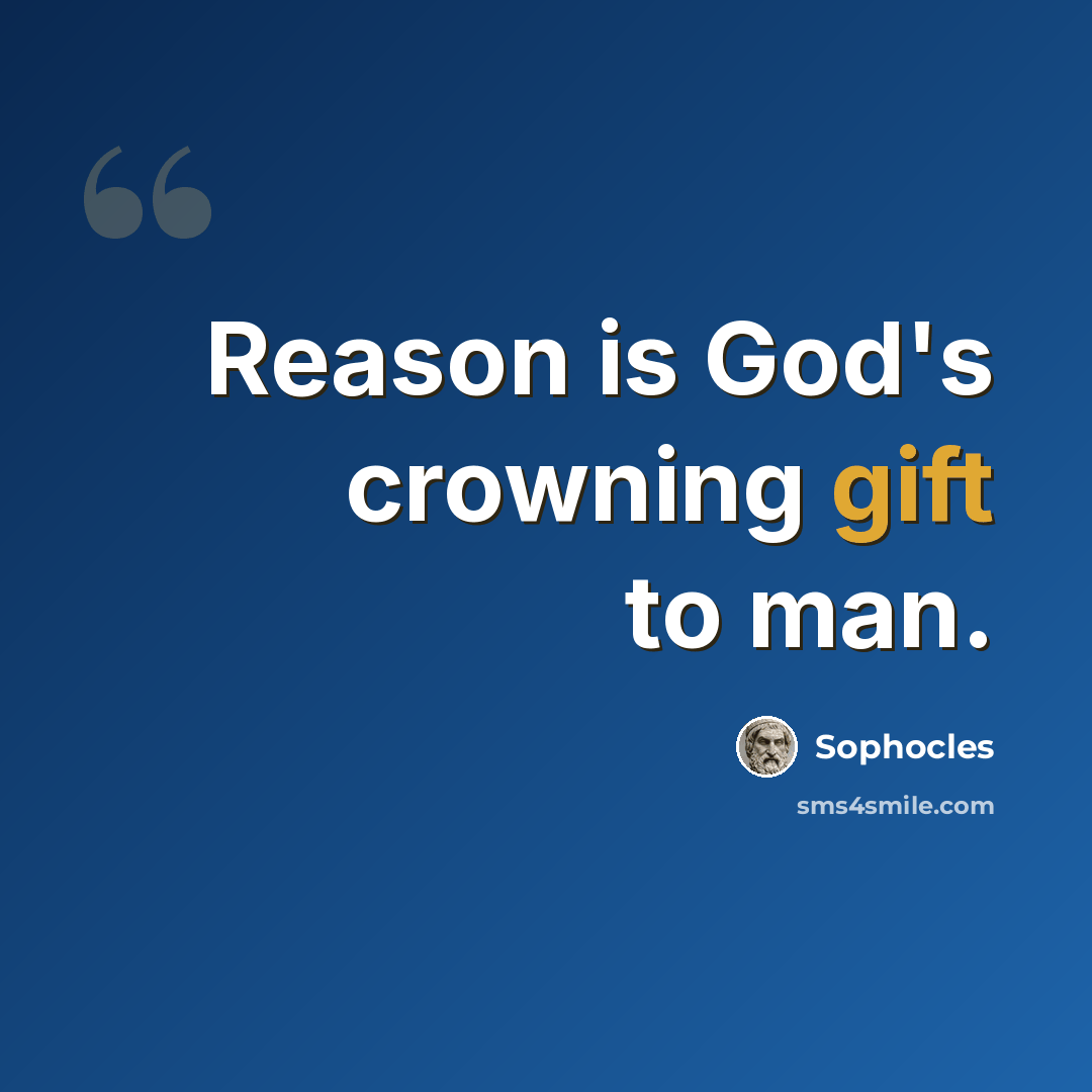 “Reason is God's crowning gift to man.” quote by Sophocles
