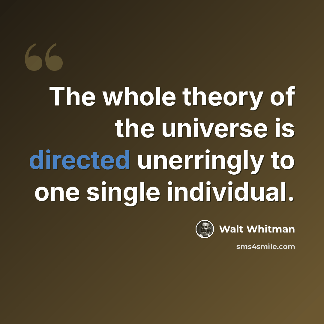 “The whole theory of the universe is directed unerringly to one single individual.” quote by Walt Whitman