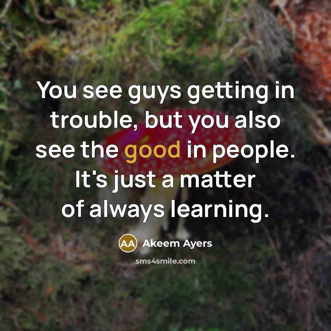 “You see guys getting in trouble, but you also see the good in people. It's just a matter of always learning.” quote by Akeem Ayers