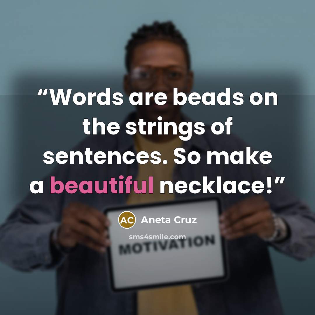 “Words are beads on the strings of sentences. So make a beautiful necklace!” quote by Aneta Cruz