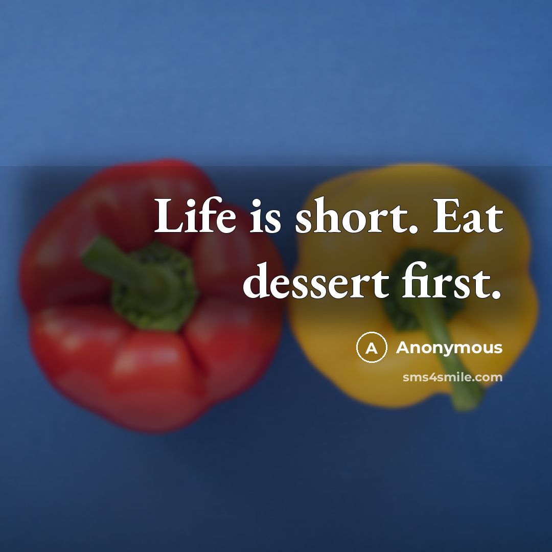 “Life is short. Eat dessert first.” quote by Anonymous