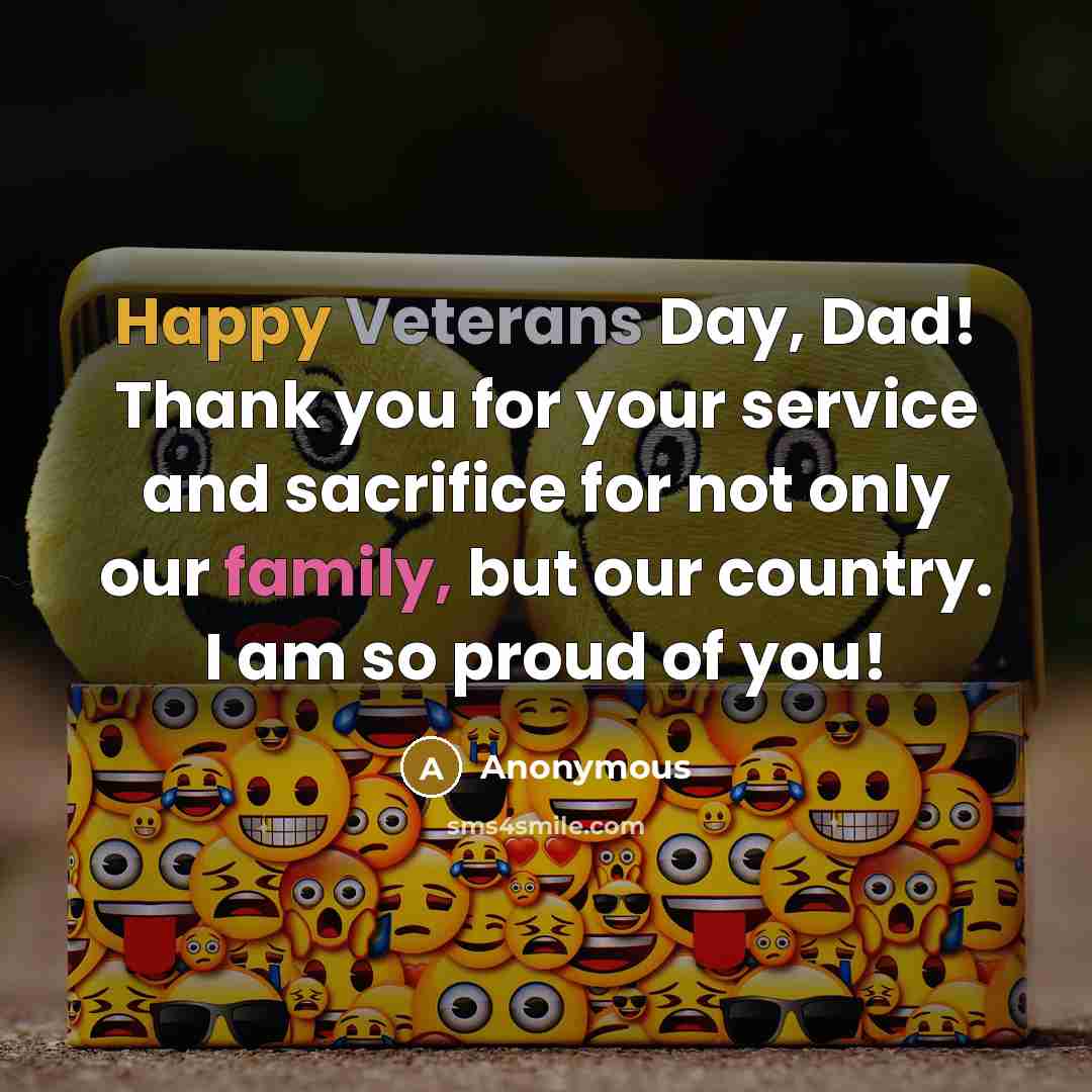 “Happy Veterans Day, Dad! Thank you for your service and sacrifice for not only our family, but our country. I am so proud of you!” quote by Anonymous