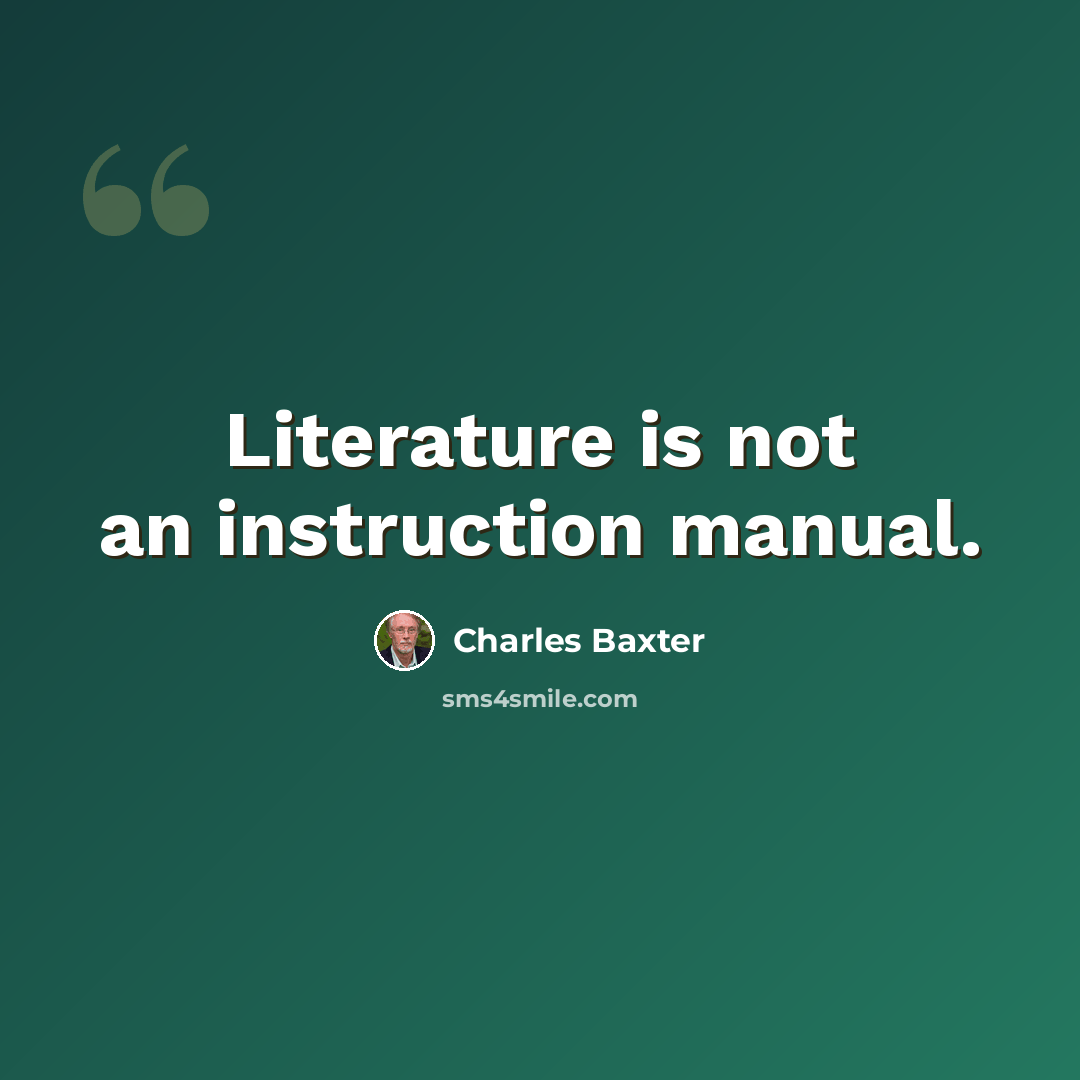 “Literature is not an instruction manual.” quote by Charles Baxter