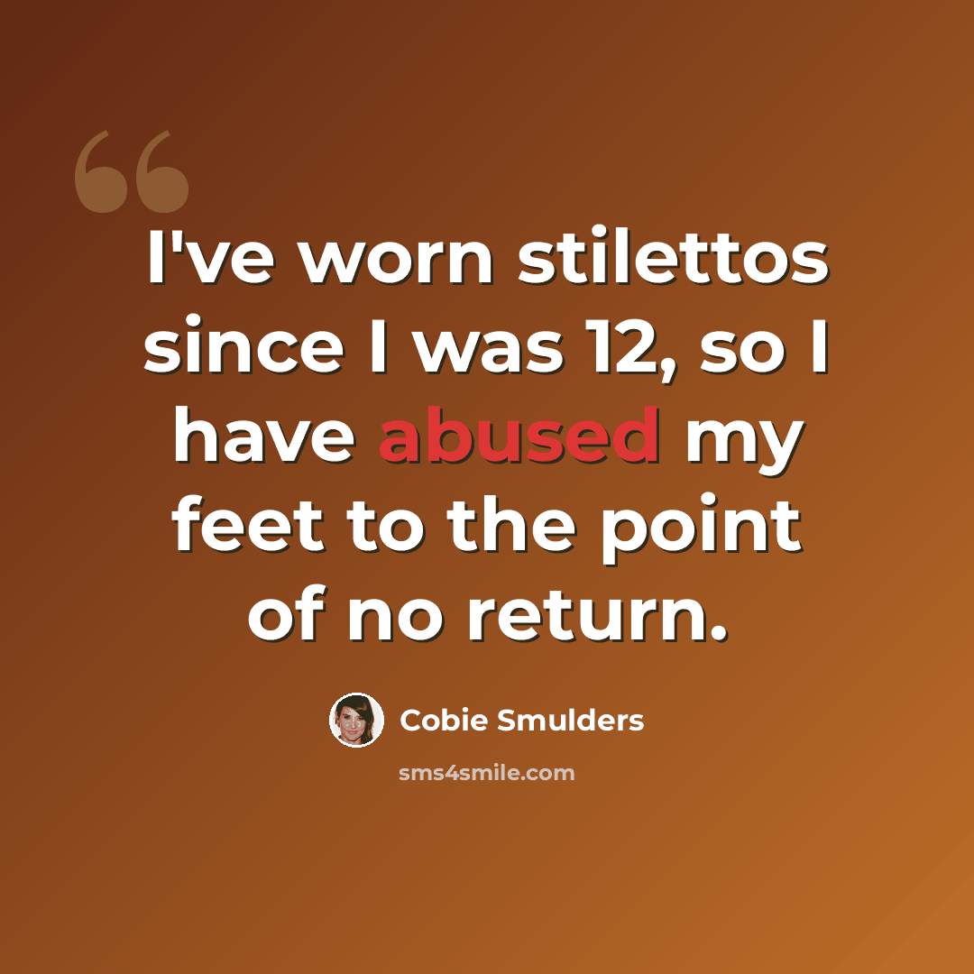 “I've worn stilettos since I was 12, so I have abused my feet to the point of no return.” quote by Cobie Smulders