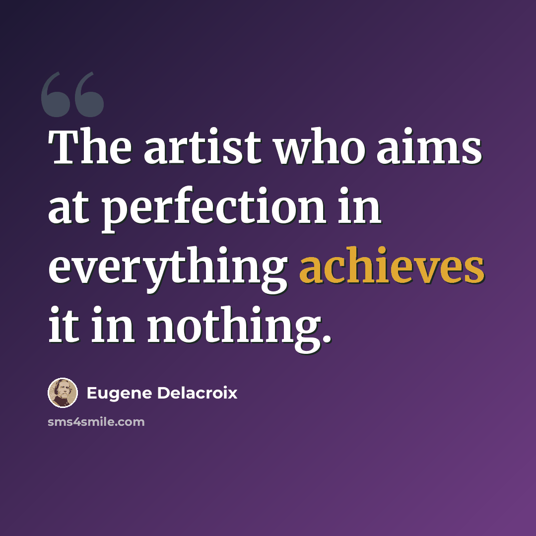 “The artist who aims at perfection in everything achieves it in nothing.” quote by Eugene Delacroix