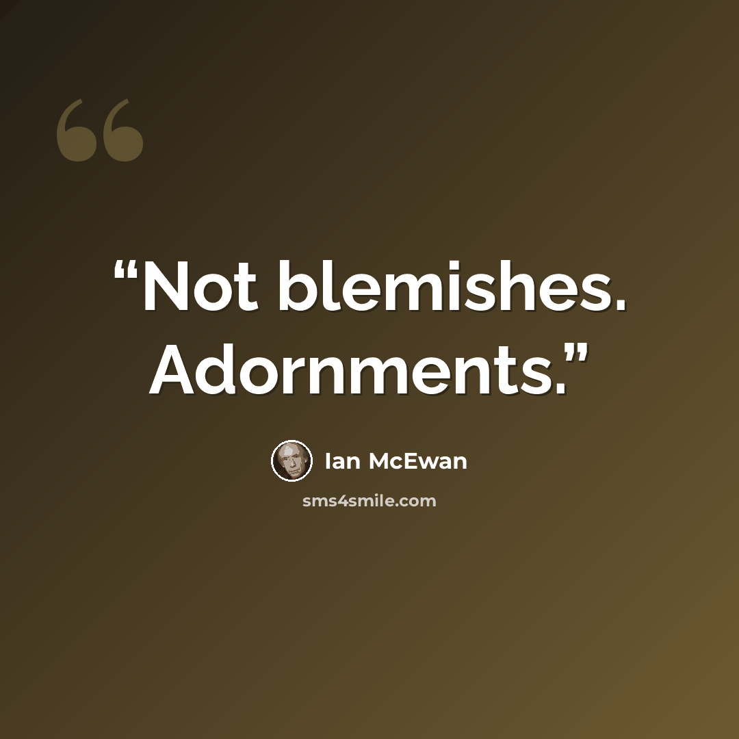 “Not blemishes. Adornments.” quote by Ian McEwan