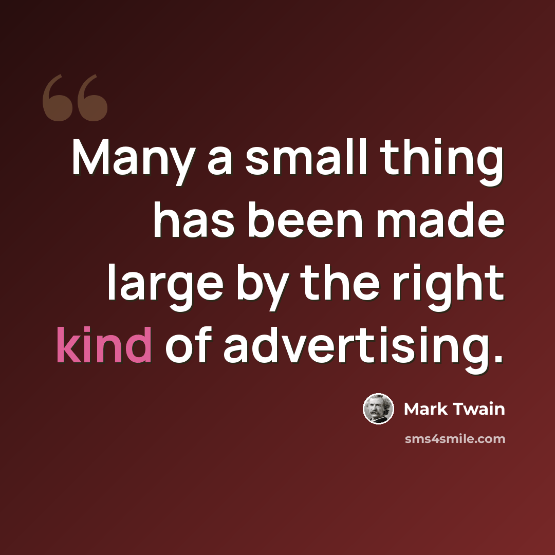 “Many a small thing has been made large by the right kind of advertising.” quote by Mark Twain